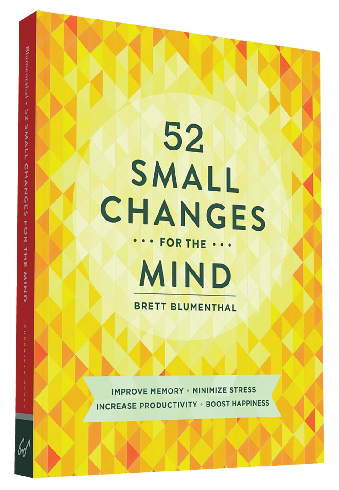 52 Small Changes for the Mind: Improve Memory * Minimize Stress * Increase Productivity * Boost Happiness