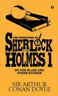 The Adventures Of Sherlock Holmes  I : Silver Blaze And Other Stories