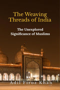 The Weaving Threads of India : The Unexplored Significance of Muslims