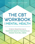 The CBT Workbook for Mental Health: EvidenceBased Exercises to Transform Negative Thoughts and Manage Your WellBeing