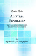 A P tria Brazileira: Discurso Lido Na Sess o Sociol trica Da Sociedade Pozitivista Do Rio de Janeiro; Celebrada Na Noite de 26 d
