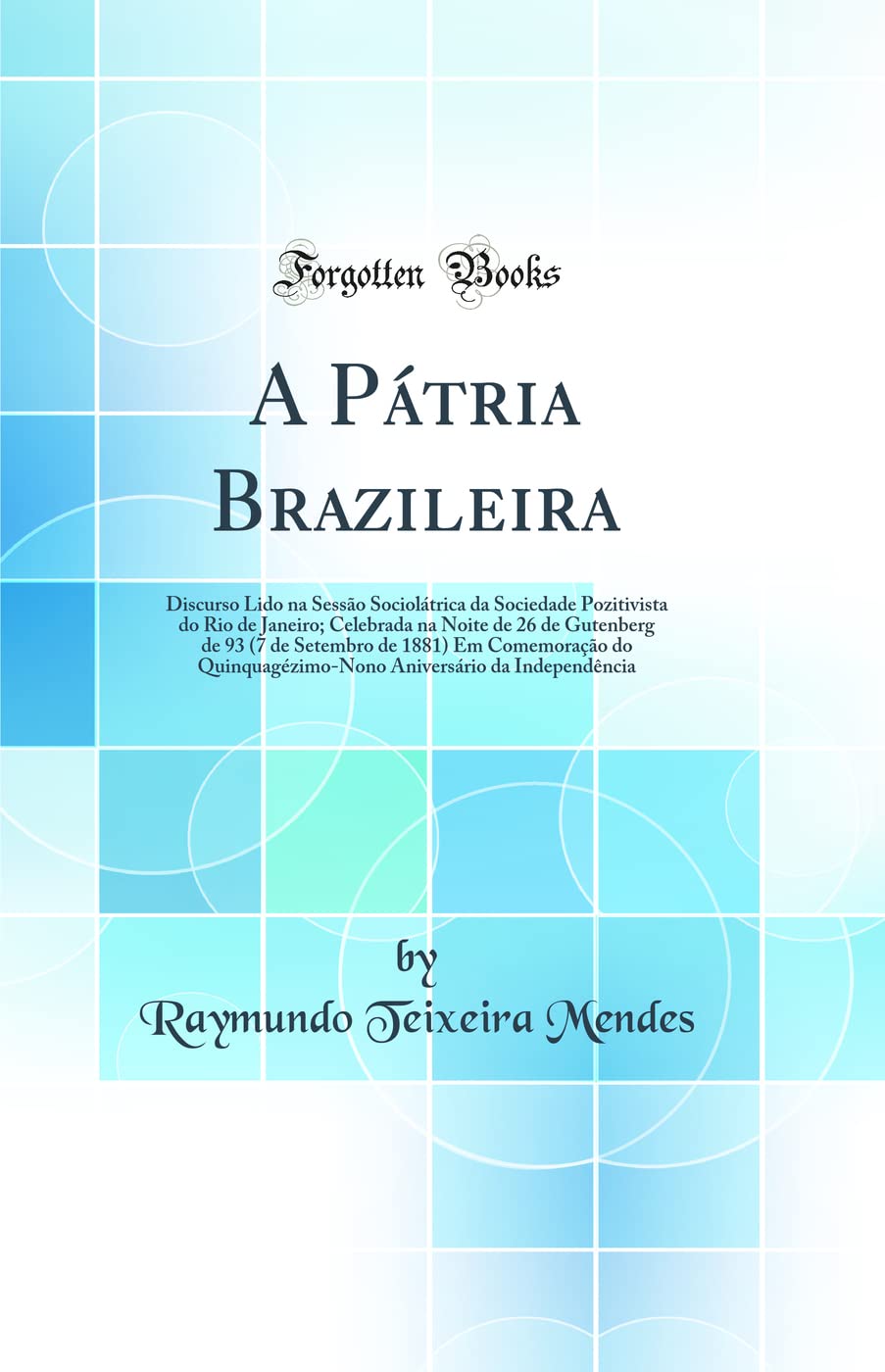 A P tria Brazileira: Discurso Lido Na Sess o Sociol trica Da Sociedade Pozitivista Do Rio de Janeiro; Celebrada Na Noite de 26 d