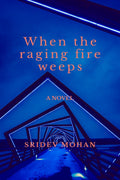 When the raging fire weeps : A novel