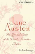 A Brief Guide to Jane Austen: The Life and Times of the Worlds Favourite Author (Brief Histories)