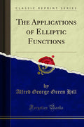 The Applications Of Elliptic Functions (Classic Reprint)