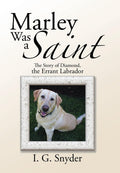 Marley Was a Saint: The Story of Diamond, the Errant Labrador