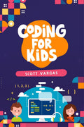CODING FOR KIDS : Beginners Complete And Intuitive Guide To Learning To Code (2022 Crash Course for Newbies)