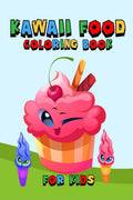 Kawaii Food Coloring Book for Kids : Cute Dessert, Cupcake, Donut, Candy, Ice Cream, Chocolate, Food, Fruits Easy Coloring Pages