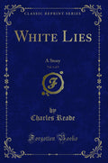 White Lies, Vol. 1 of 3: A Story (Classic Reprint)