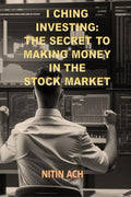 I CHING INVESTING: THE SECRET TO MAKING MONEY IN THE STOCK MARKET