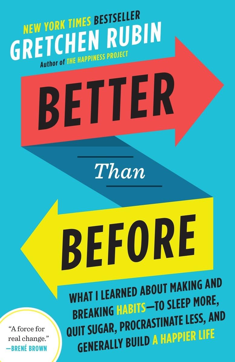 Better Than Before: What I Learned About Making and Breaking Habitsto Sleep More, Quit Sugar, Procrastinate Less, and Generall