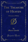 The Treasure of Heaven: A Romance of Riches (Classic Reprint)
