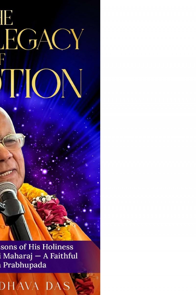 The Living Legacy of Devotion: Teachings and Life Lessons of His Holiness Gopal Krishna Goswami Maharaj  A Faithful Servant of S