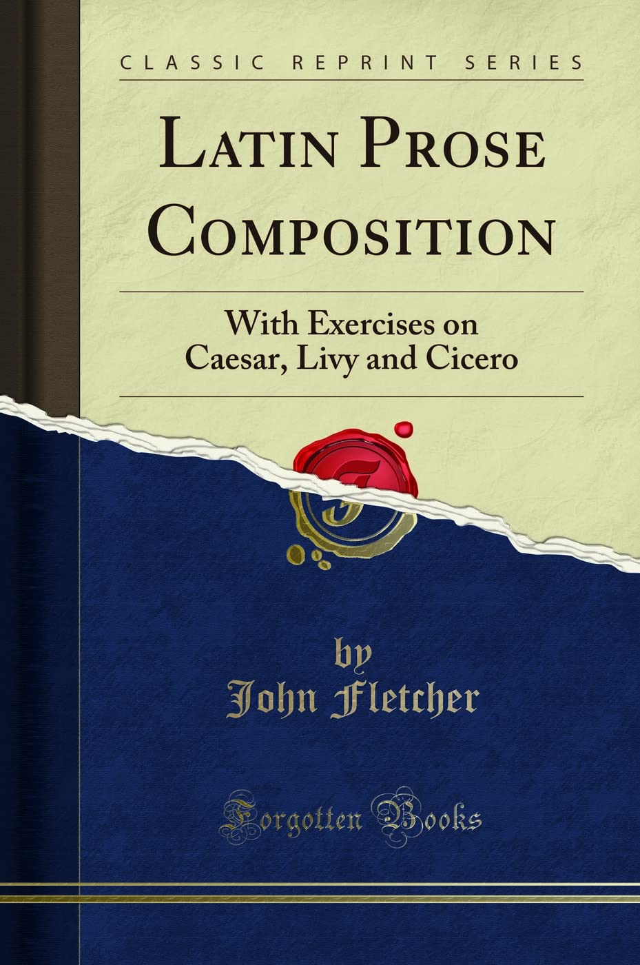 Latin Prose Composition: With Exercises On Caesar, Livy And Cicero (Classic Reprint)