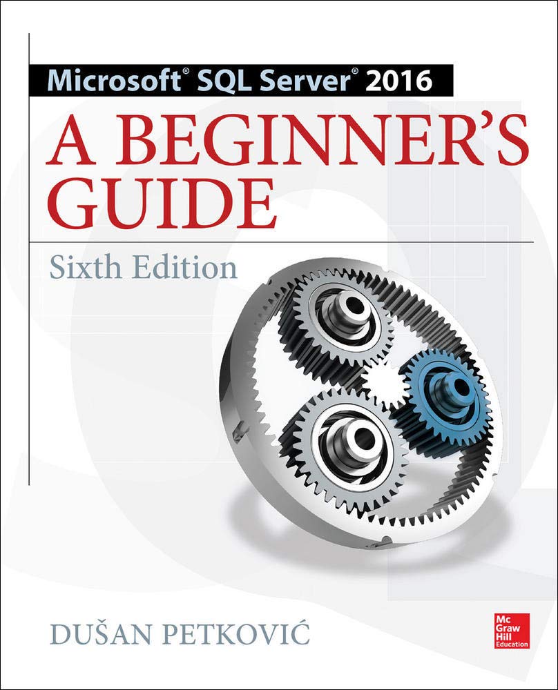 Microsoft SQL Server 2016: A Beginners Guide, Sixth Edition