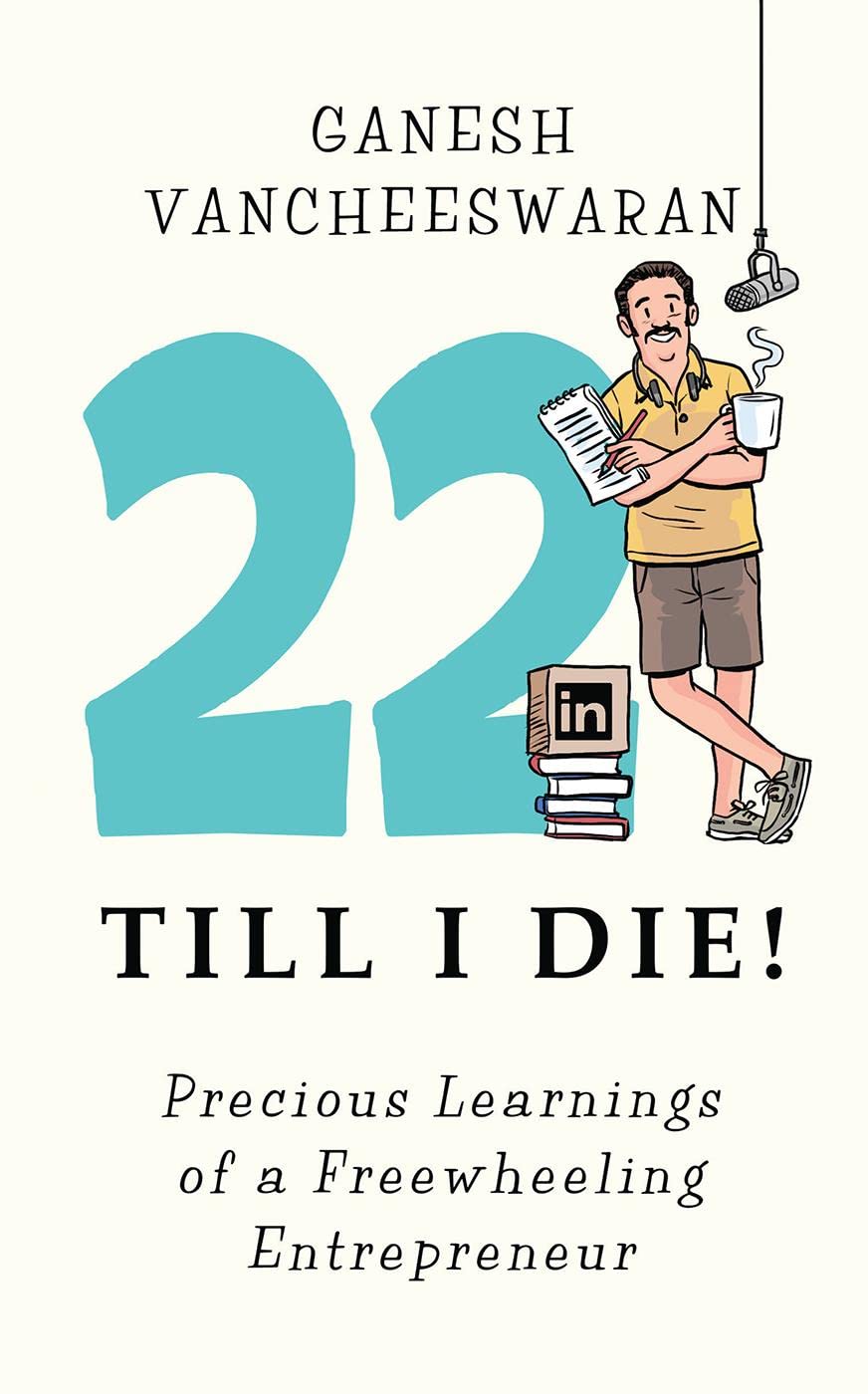 22 Till I Die! : Precious Learnings of a Freewheeling Entrepreneur