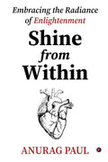 Shine From Within : Embracing The Radiance Of Enlightenment