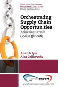 Orchestrating Supply Chain Opportunities: Achieving Stretch Goals Efficiently (Supply and Operations Management Collection)
