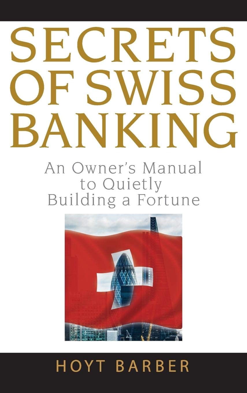 Secrets of Swiss Banking: An Owners Manual to Quietly Building a Fortune