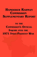 Hamoodur Rahman Commission of Inquiry Into the 1971 IndiaPakistan War, Supplementary Report