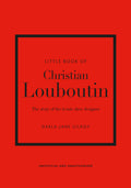 Little Book of Christian Louboutin: The Story of the Iconic Shoe Designer (Little Books of Fashion)