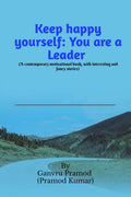 Keep Happy Yourself  You are a Leader : (A contemporary motivational book, with interesting and fancy stories)