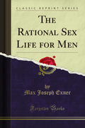 The Rational Sex Life for Men (Classic Reprint)