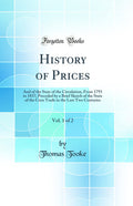History of Prices, Vol. 1 of 2: And of the State of the Circulation, from 1793 to 1837; Preceded by a Brief Sketch of the State 