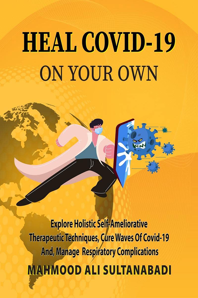 Heal Covid19 On Your Own: Explore Holistic SelfAmeliorative Therapeutic Techniques, Cure Waves Of Covid19 And, Respiratory Co