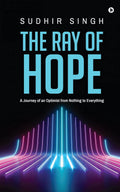 The Ray Of Hope : A Journey Of An Optimist From Nothing To Everything