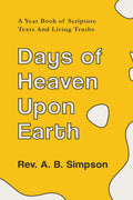 Days Of Heaven Upon Earth : A Year Book Of Scripture Texts And Living Truths