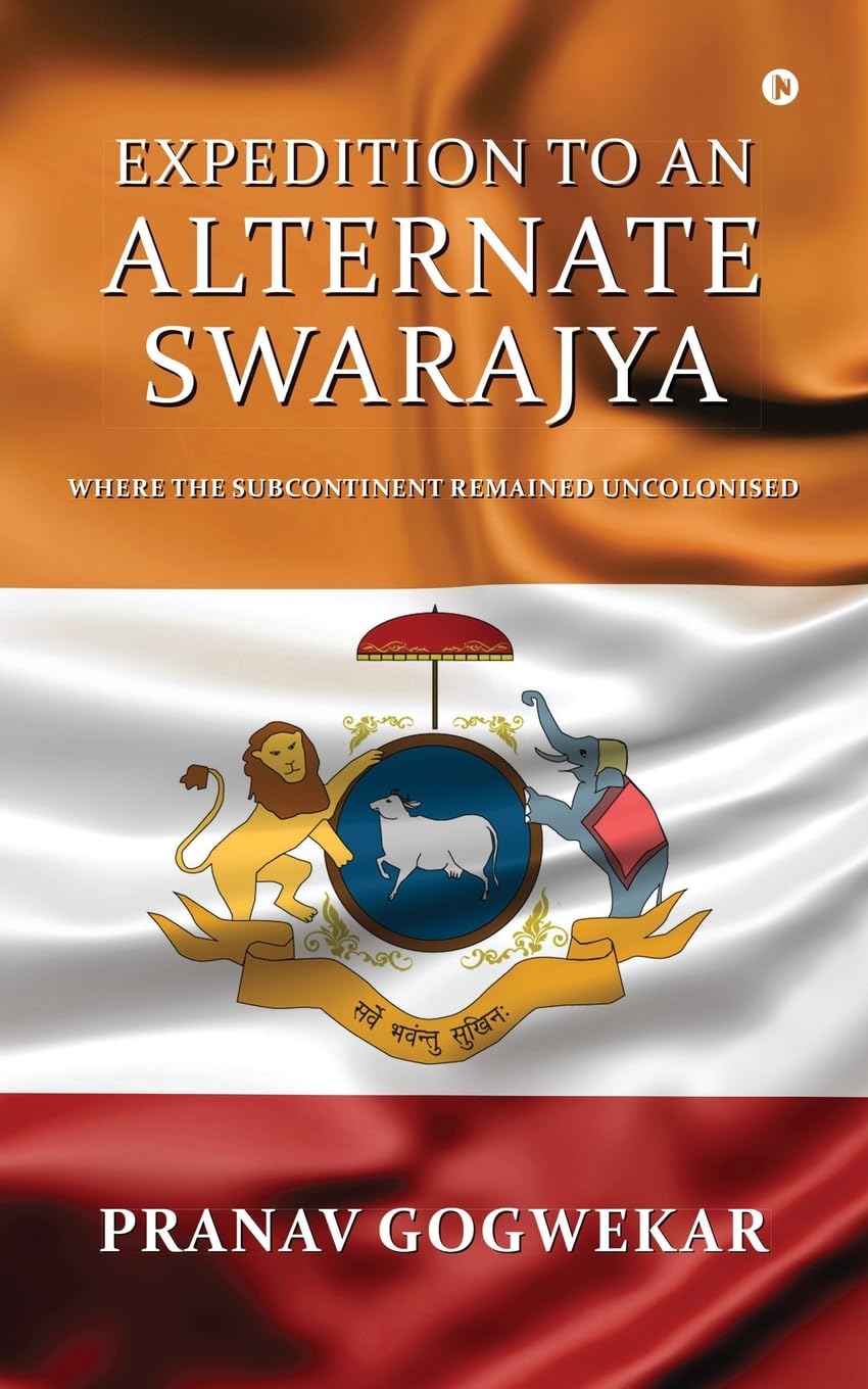 Expedition to an Alternate Swarajya : Where the Subcontinent remained Uncolonised