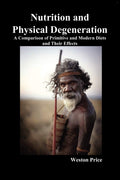 Nutrition And Physical Degeneration: A Comparison Of Primitive And Modern Diets And Their Effects