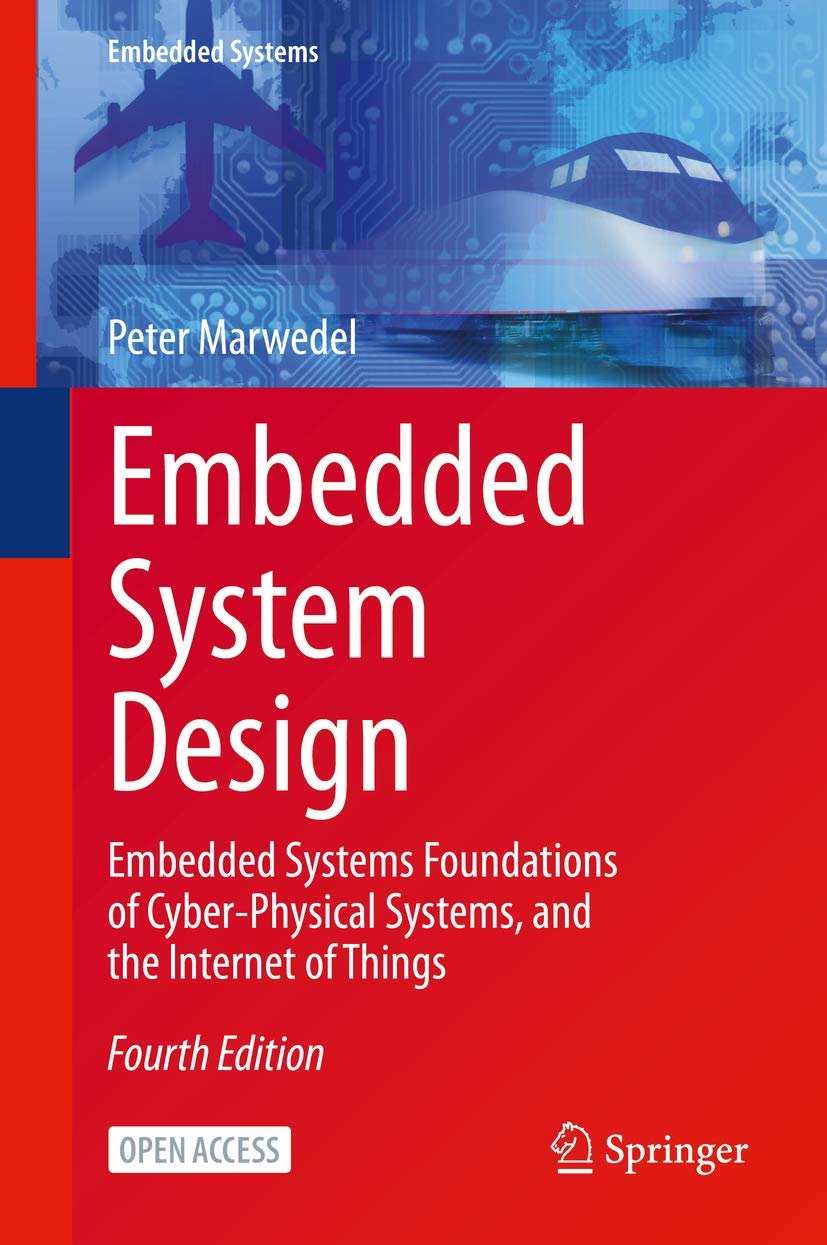 Embedded System Design: Embedded Systems Foundations of CyberPhysical Systems, and the Internet of Things