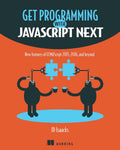 Get Programming with JavaScript Next: New features of ECMAScript 2015, 2016, and beyond