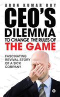 CEOS DILEMMA  To Change the Rules of the game : Fascinating Revival Story Of a Sick Company
