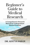 Beginners Guide to Medical Research: A Comprehensive Research Manual for Undergraduate Medical Students