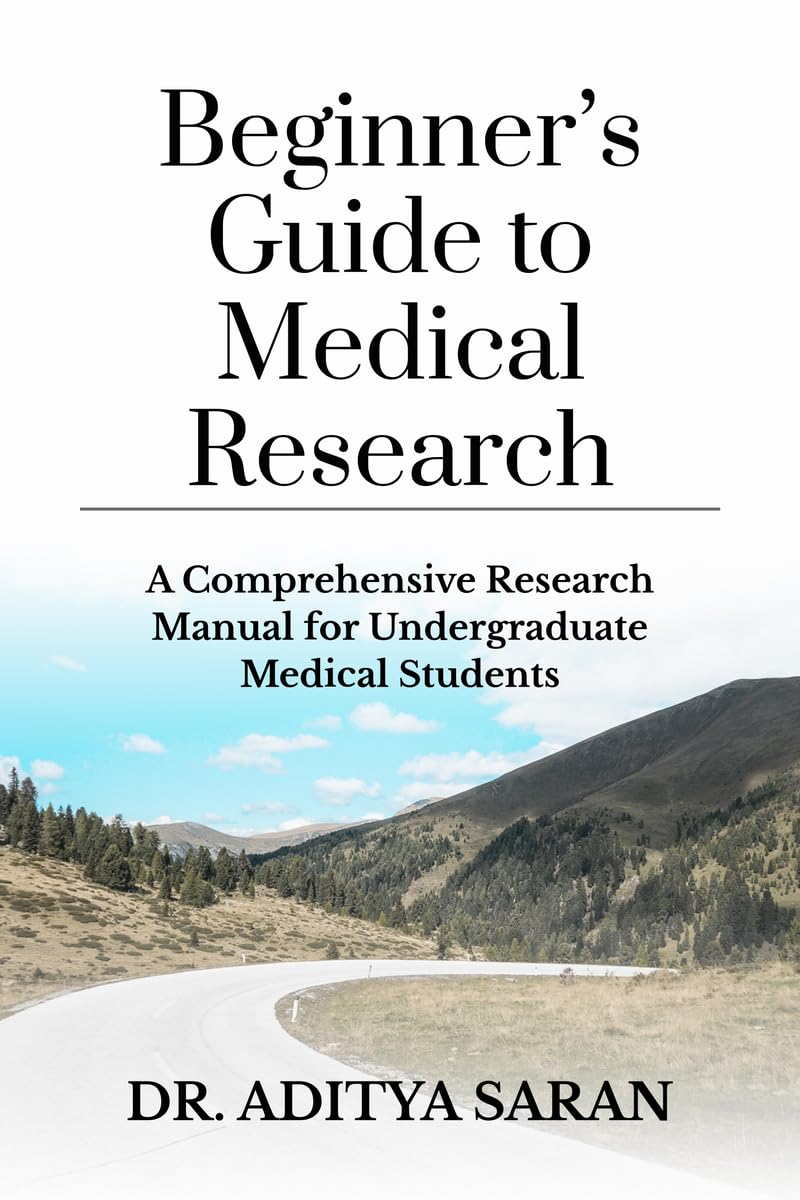 Beginners Guide to Medical Research: A Comprehensive Research Manual for Undergraduate Medical Students