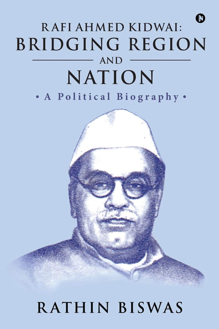Rafi Ahmed Kidwai: Bridging Region And Nation : A Political Biography