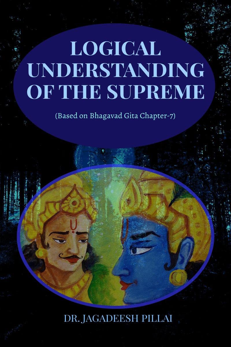 LOGICAL UNDERSTANDING OF THE SUPREME : (Based on Bhagavad Gita Chapter7)