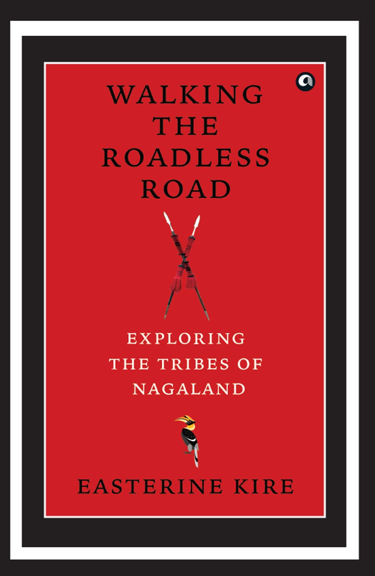 Walking The Roadless Road: Exploring The Tribes Of Nagaland