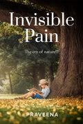 Invisible Pain : The cry of nature!!!