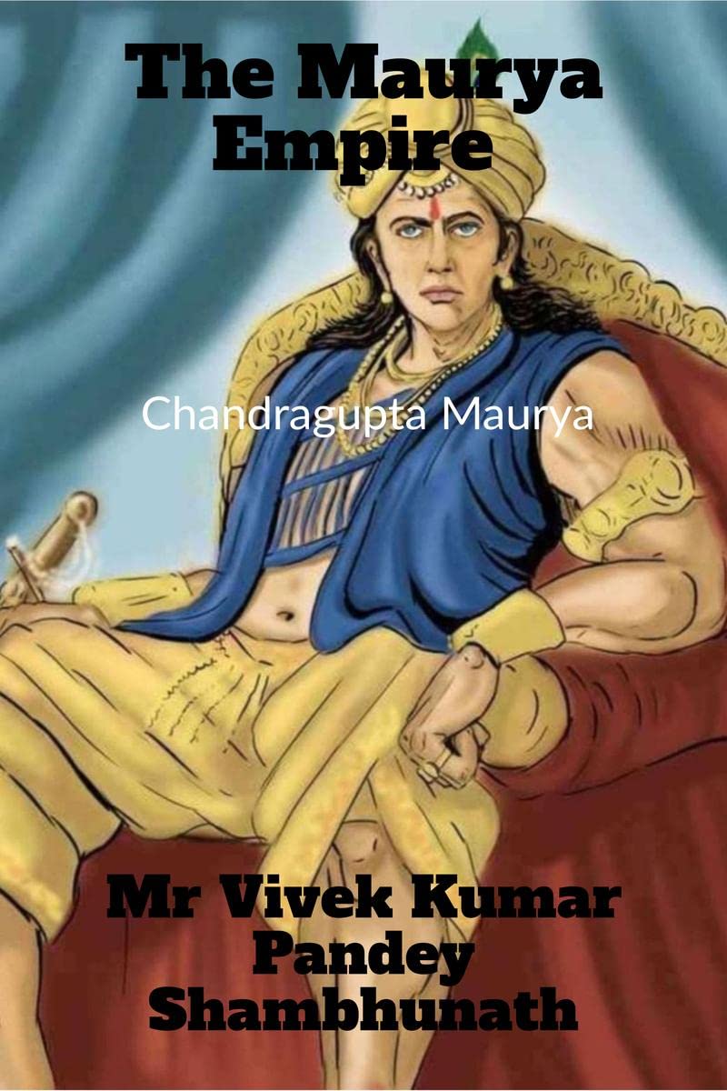 The Maurya Empire : Chandragupta Maurya