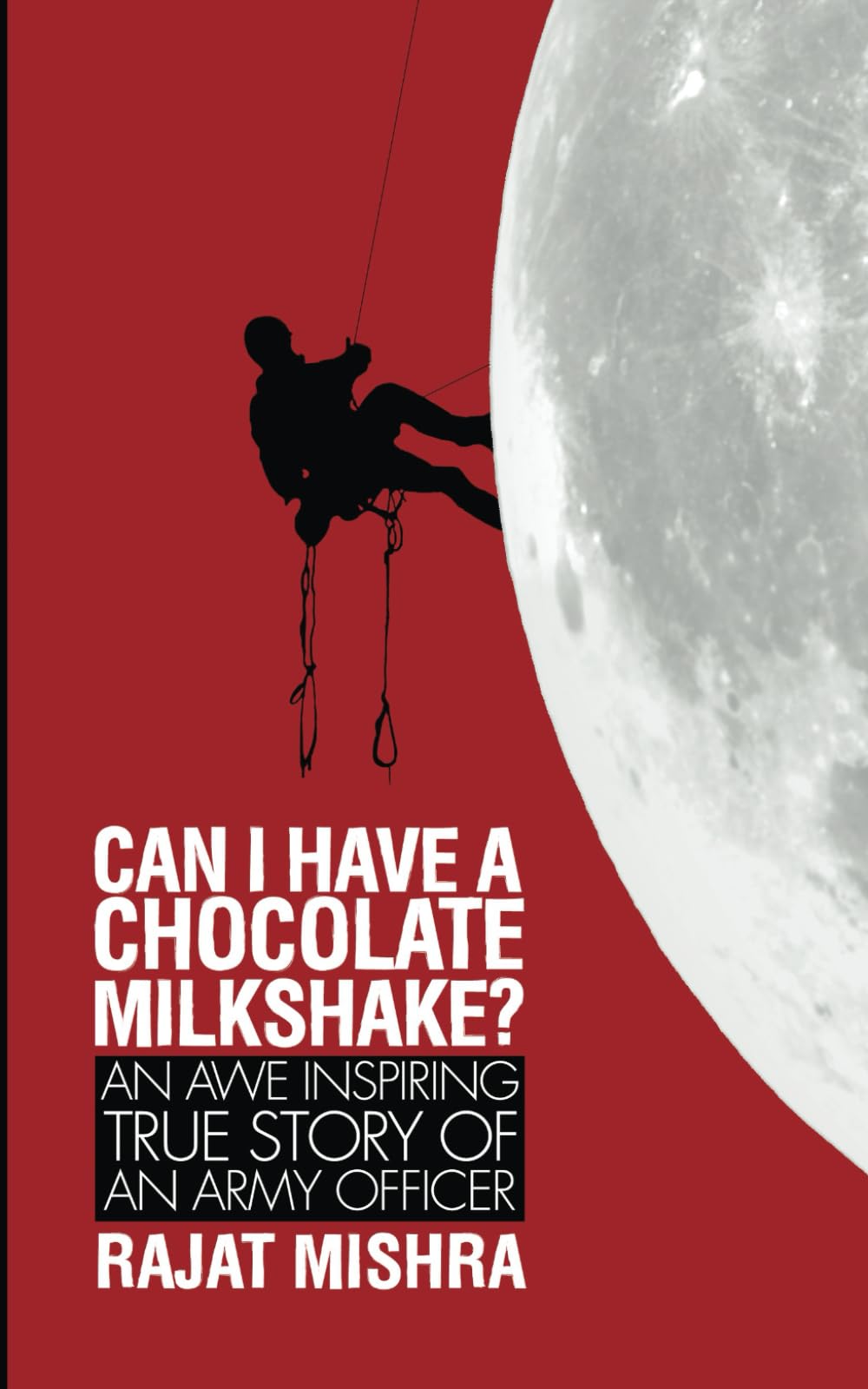 Can I have a Chocolate Milkshake? : An Awe Inspiring True Story of an Army Officer