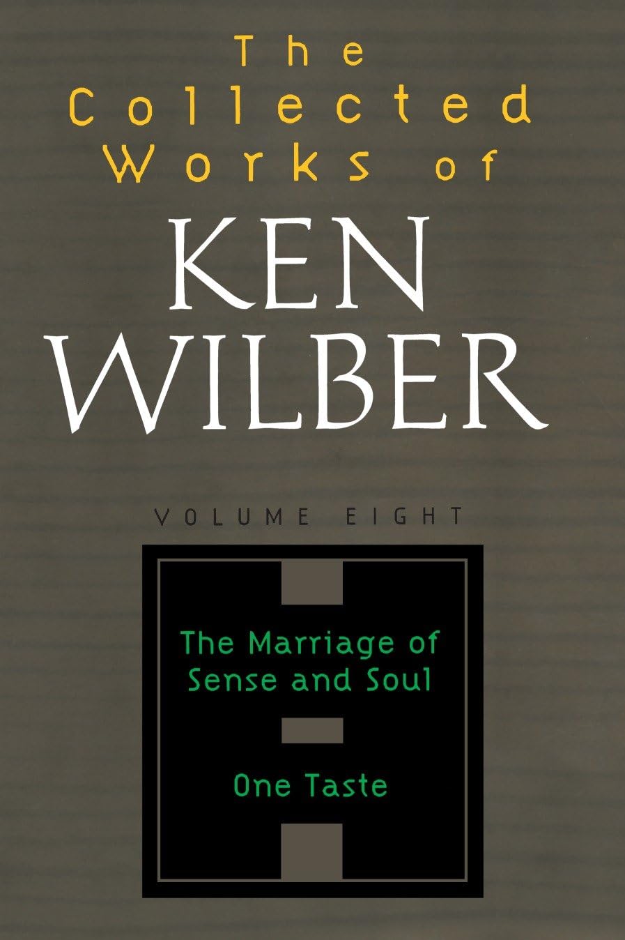 The Collected Works of Ken Wilber, Volume 8: Volume Eight: The Marriage of Sense and Soul, One Taste