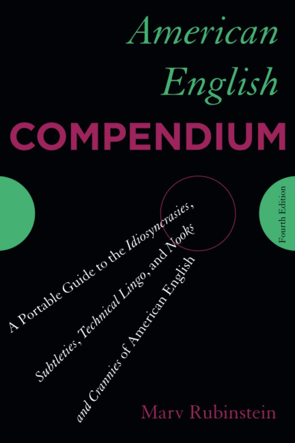 American English Compendium: A Portable Guide to the Idiosyncrasies, Subtleties, Technical Lingo, and Nooks and Crannies of Amer
