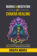 Mudras and Meditation for Chakra Healing : Boost Your Energy, Reduce Stress, Find Clarity, and Experience a Lasting Sense of Inn
