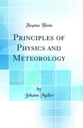 Principles of Physics and Meteorology (Classic Reprint)