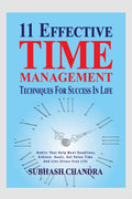 11 EFFECTIVE TIME MANAGEMENT TECHNIQUES FOR SUCCESS IN LIFE : Habits That Help Meet Deadlines, Achieve Goals, Get Value Time And