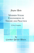 Modern Steam Engineering in Theory and Practice: A New, Complete (Classic Reprint)